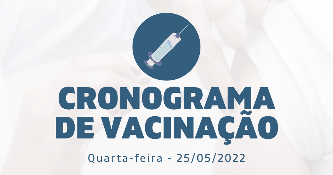 Cronograma de Vacinação Municipal - Quarta-feira - 25/05/2022