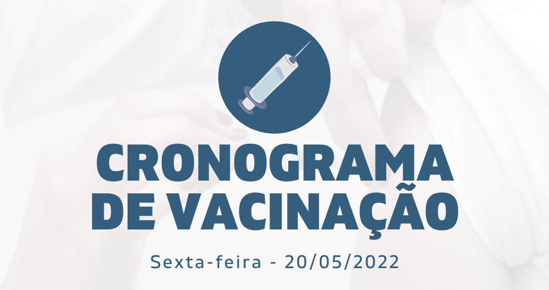 Cronograma de Vacinação Municipal - Sexta-feira - 20/05/2022